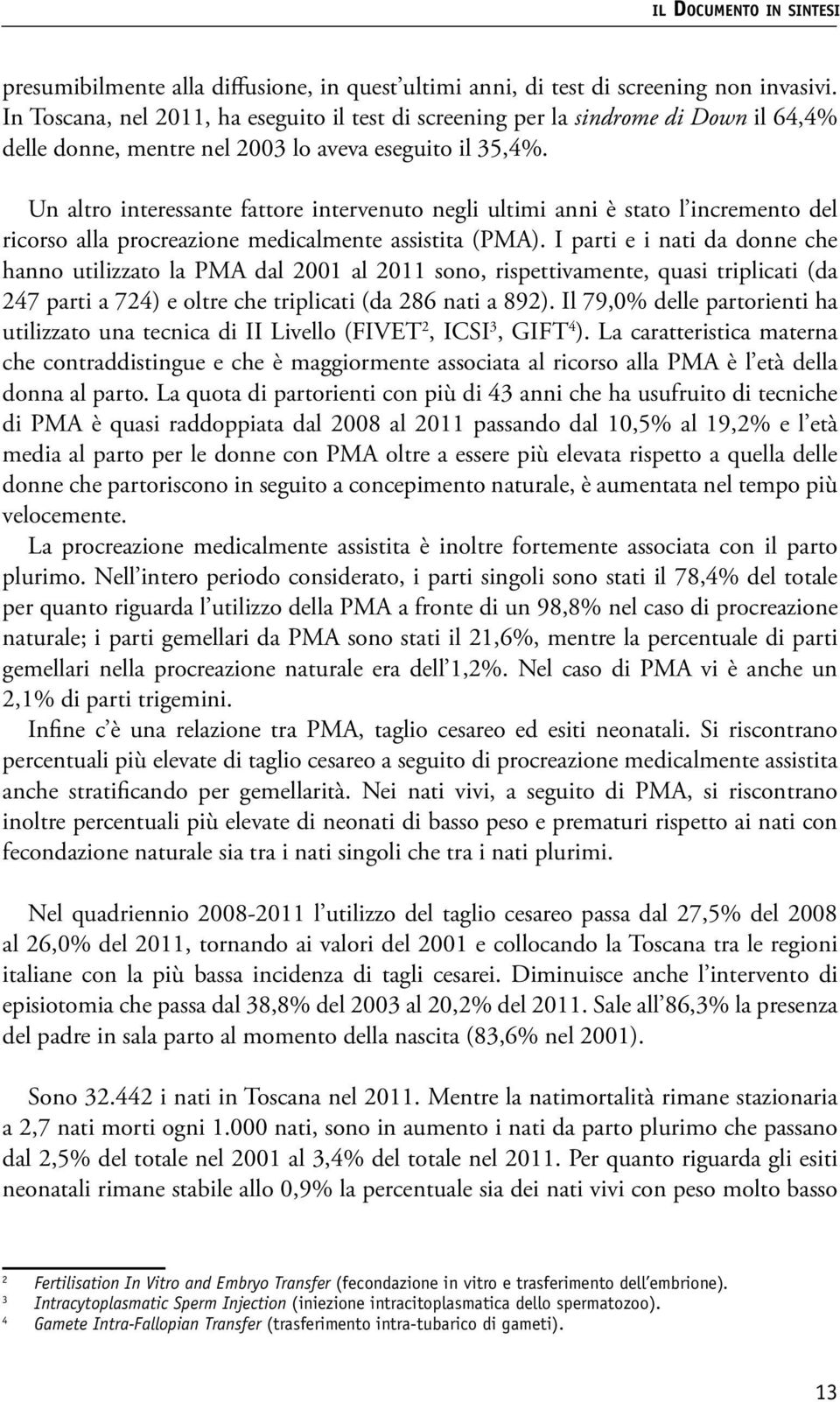 Un altro interessante fattore intervenuto negli ultimi anni è stato l incremento del ricorso alla procreazione medicalmente assistita (PMA).