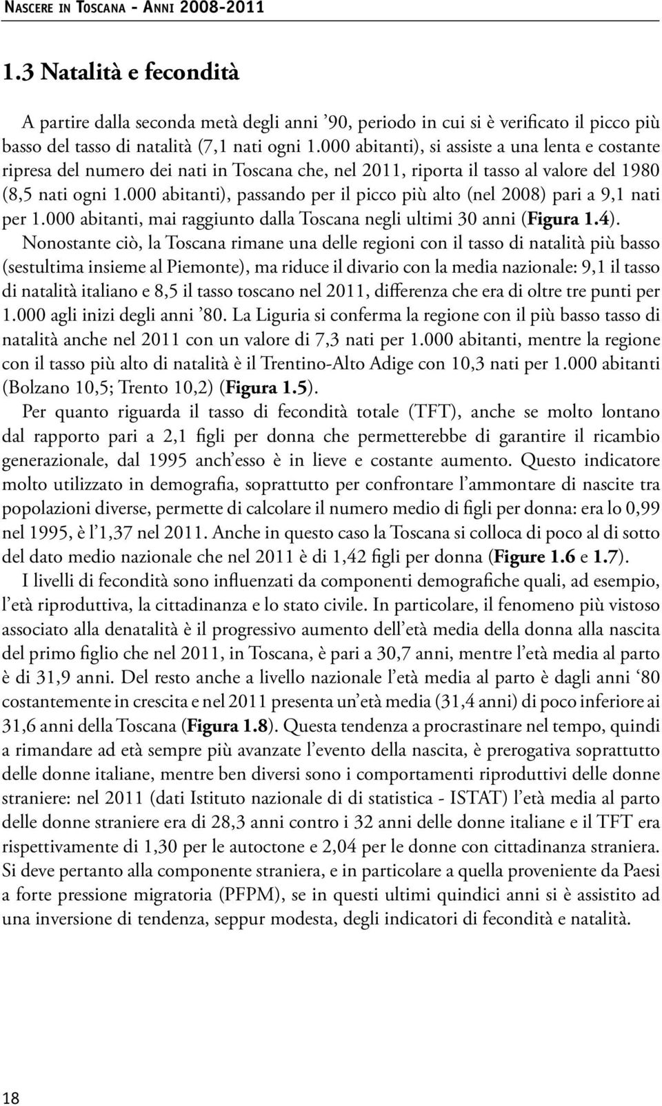 000 abitanti), passando per il picco più alto (nel 2008) pari a 9,1 nati per 1.000 abitanti, mai raggiunto dalla Toscana negli ultimi 30 anni (Figura 1.4).