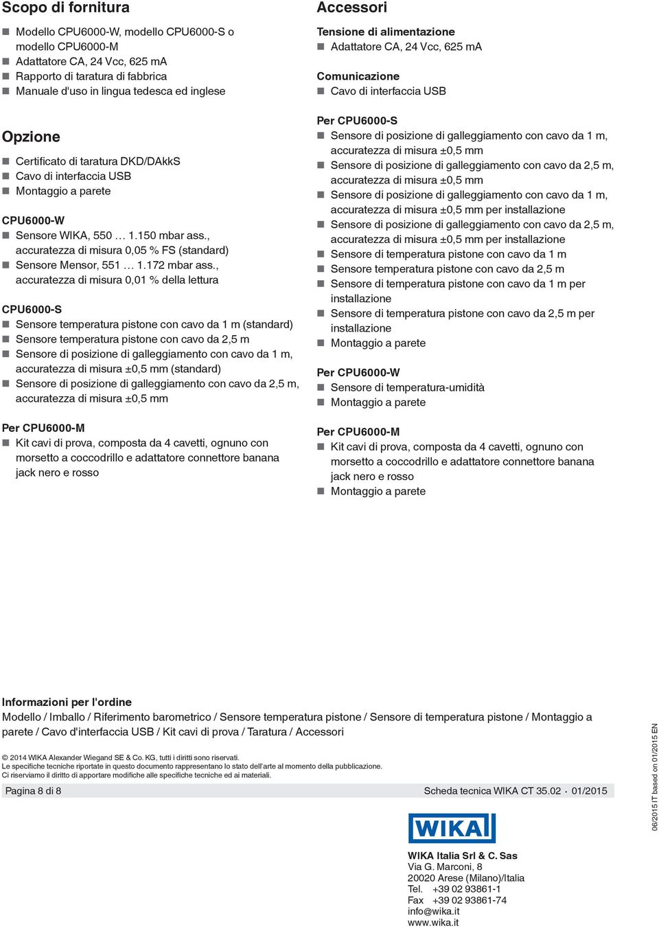 , accuratezza di misura 0,01 % della lettura CPU6000-S Sensore temperatura pistone con cavo da 1 m (standard) Sensore temperatura pistone con cavo da 2,5 m Sensore di posizione di galleggiamento con