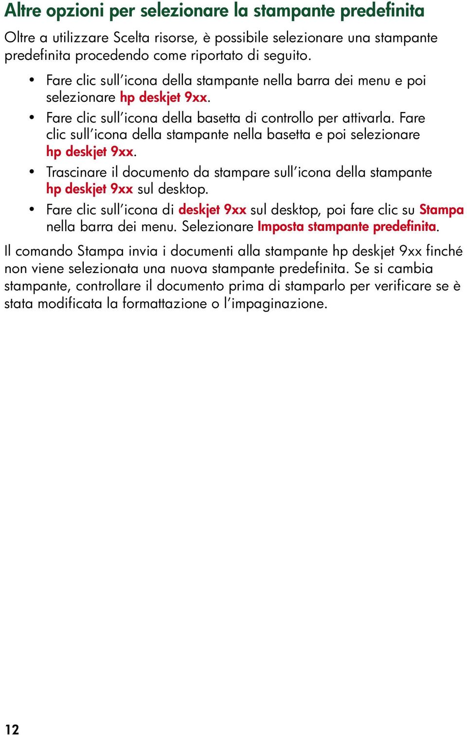 Fare clic sull icona della stampante nella basetta e poi selezionare hp deskjet 9xx. Trascinare il documento da stampare sull icona della stampante hp deskjet 9xx sul desktop.