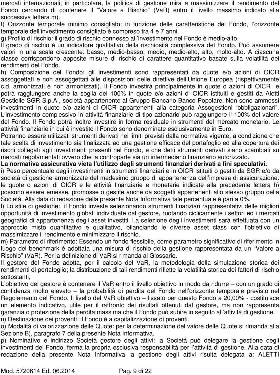 g) Profilo di rischio: il grado di rischio connesso all investimento nel Fondo è medio-alto. Il grado di rischio è un indicatore qualitativo della rischiosità complessiva del Fondo.