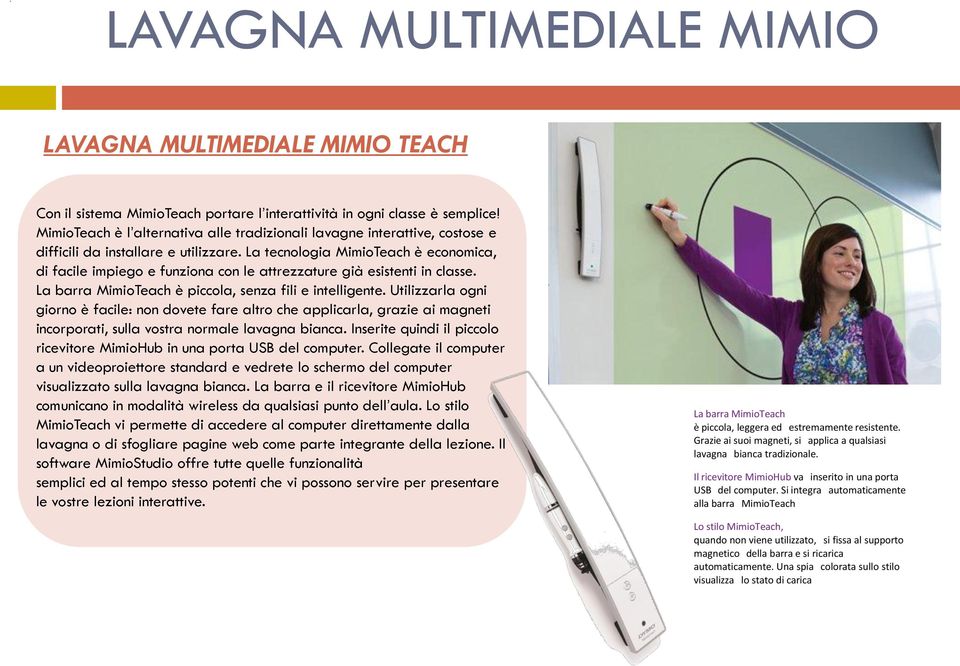 La tecnologia MimioTeach è economica, di facile impiego e funziona con le attrezzature già esistenti in classe. La barra MimioTeach è piccola, senza fili e intelligente.