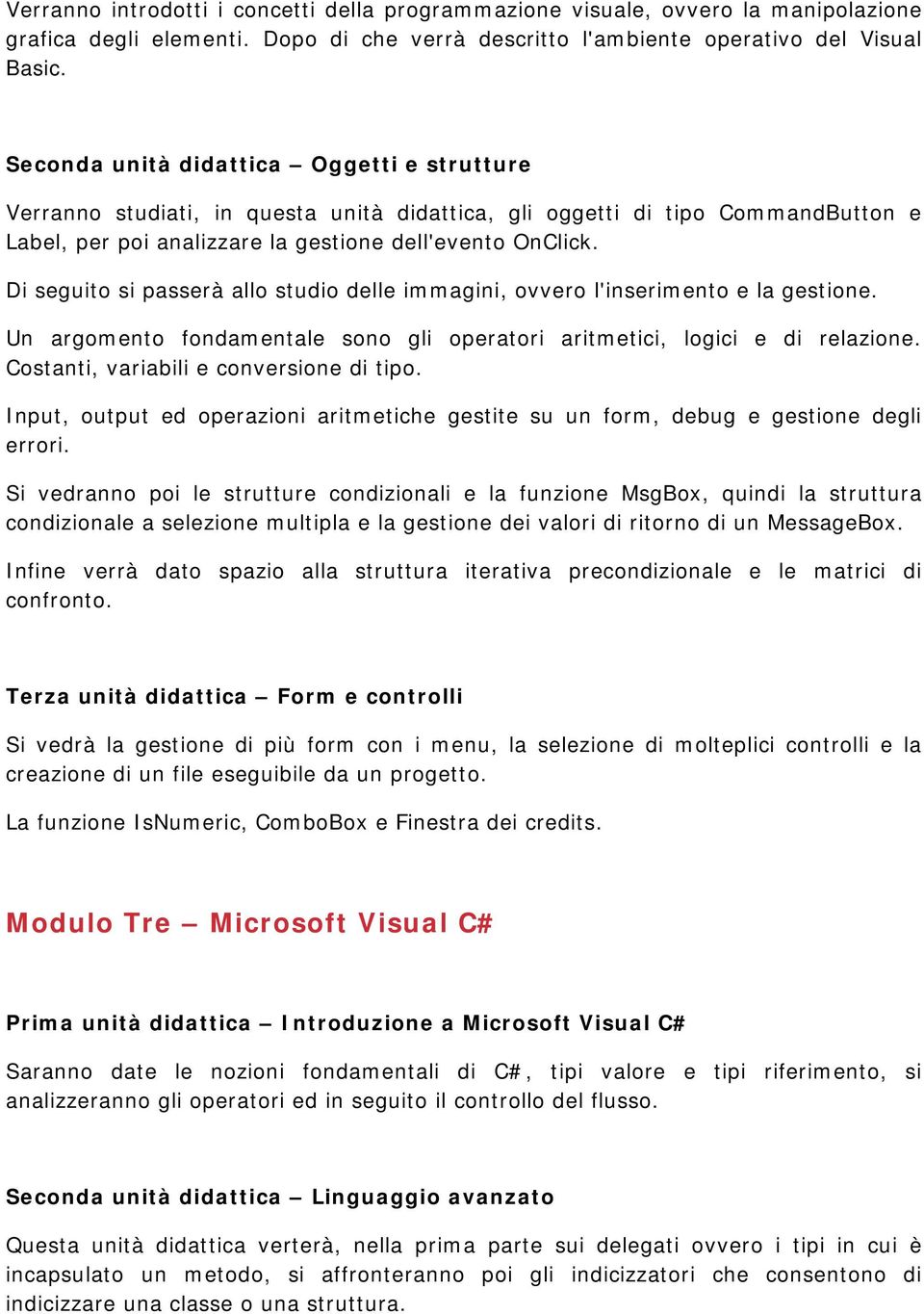 Di seguito si passerà allo studio delle immagini, ovvero l'inserimento e la gestione. Un argomento fondamentale sono gli operatori aritmetici, logici e di relazione.