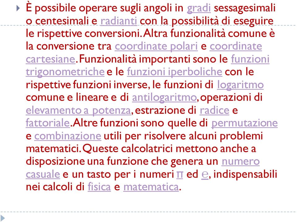 Funzionalità importanti sono le funzioni trigonometriche e le funzioni iperboliche con le rispettive funzioni inverse, le funzioni di logaritmo comune e lineare e di antilogaritmo,