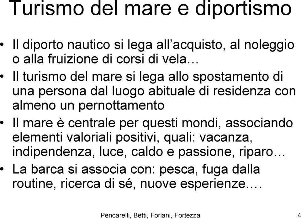 è centrale per questi mondi, associando elementi valoriali positivi, quali: vacanza, indipendenza, luce, caldo e passione,