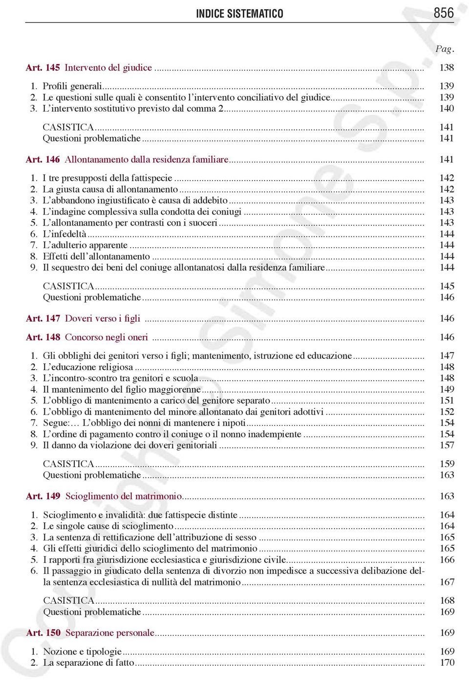 .. 142 2. La giusta causa di allontanamento... 142 3. L abbandono ingiustificato è causa di addebito... 143 4. L indagine complessiva sulla condotta dei coniugi... 143 5.