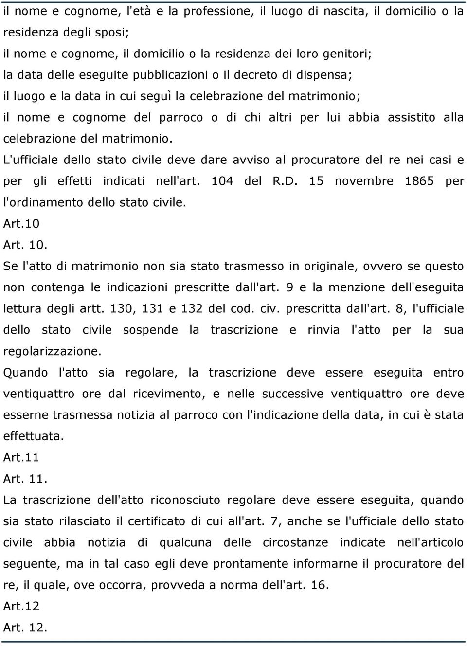 matrimonio. L'ufficiale dello stato civile deve dare avviso al procuratore del re nei casi e per gli effetti indicati nell'art. 104 del R.D. 15 novembre 1865 per l'ordinamento dello stato civile. Art.