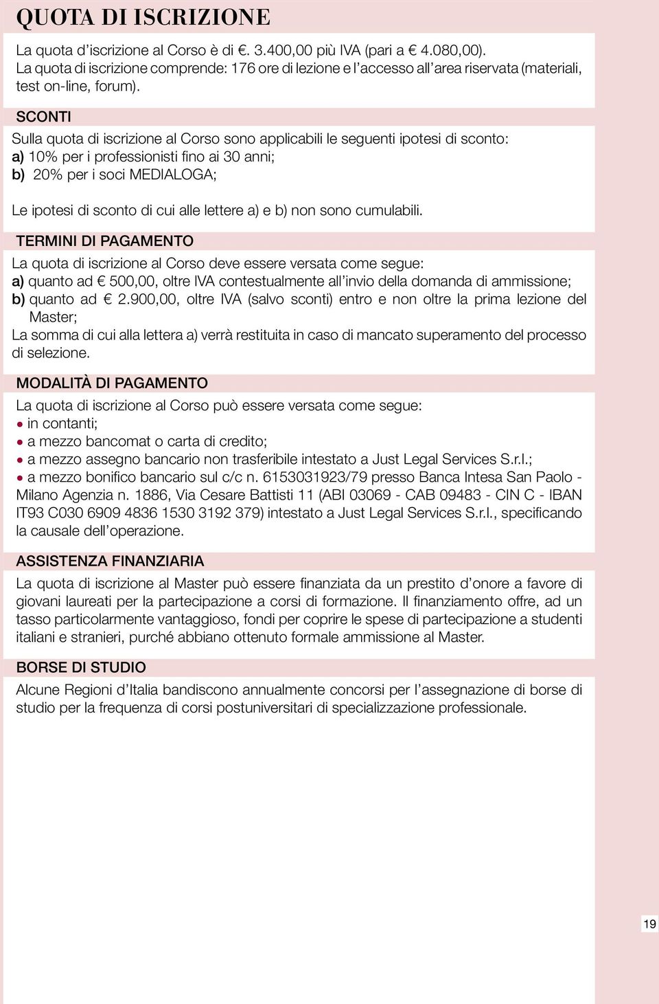 Sconti Sulla quota di iscrizione al Corso sono applicabili le seguenti ipotesi di sconto: a) 10% per i professionisti fino ai 30 anni; b) 20% per i soci MEDIALOGA; Le ipotesi di sconto di cui alle