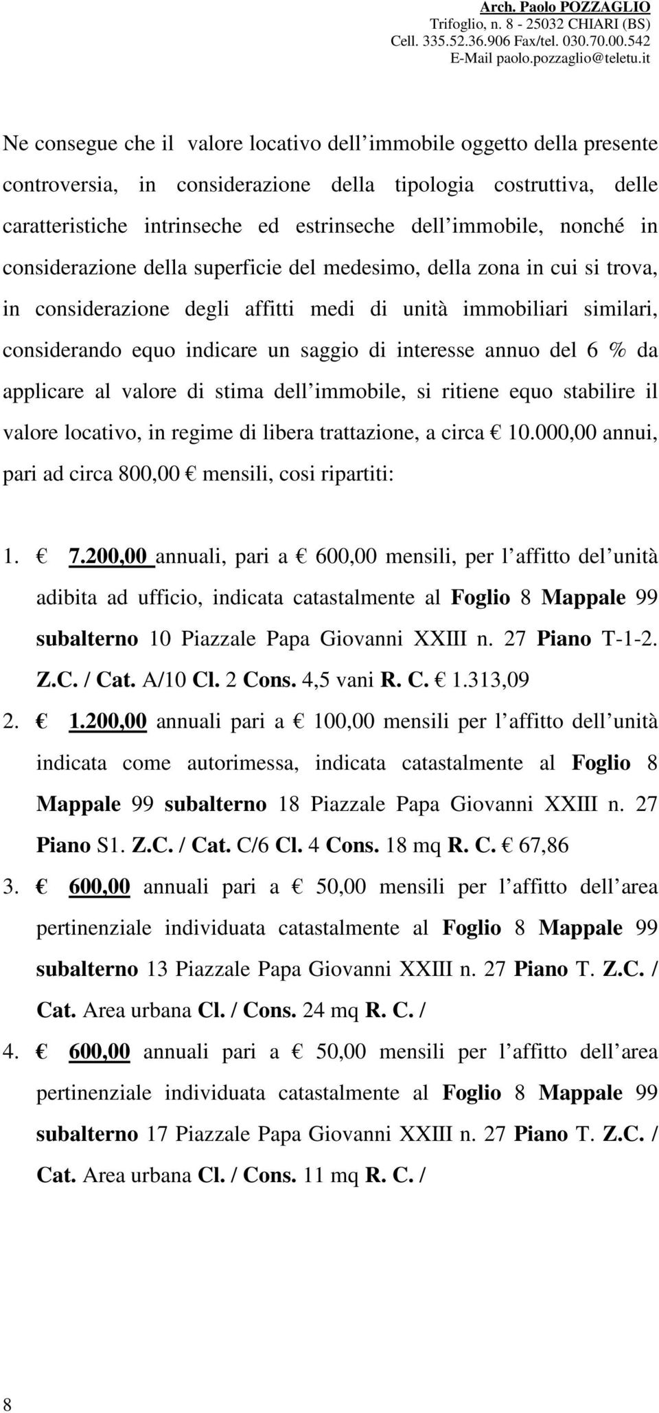 interesse annuo del 6 % da applicare al valore di stima dell immobile, si ritiene equo stabilire il valore locativo, in regime di libera trattazione, a circa 10.