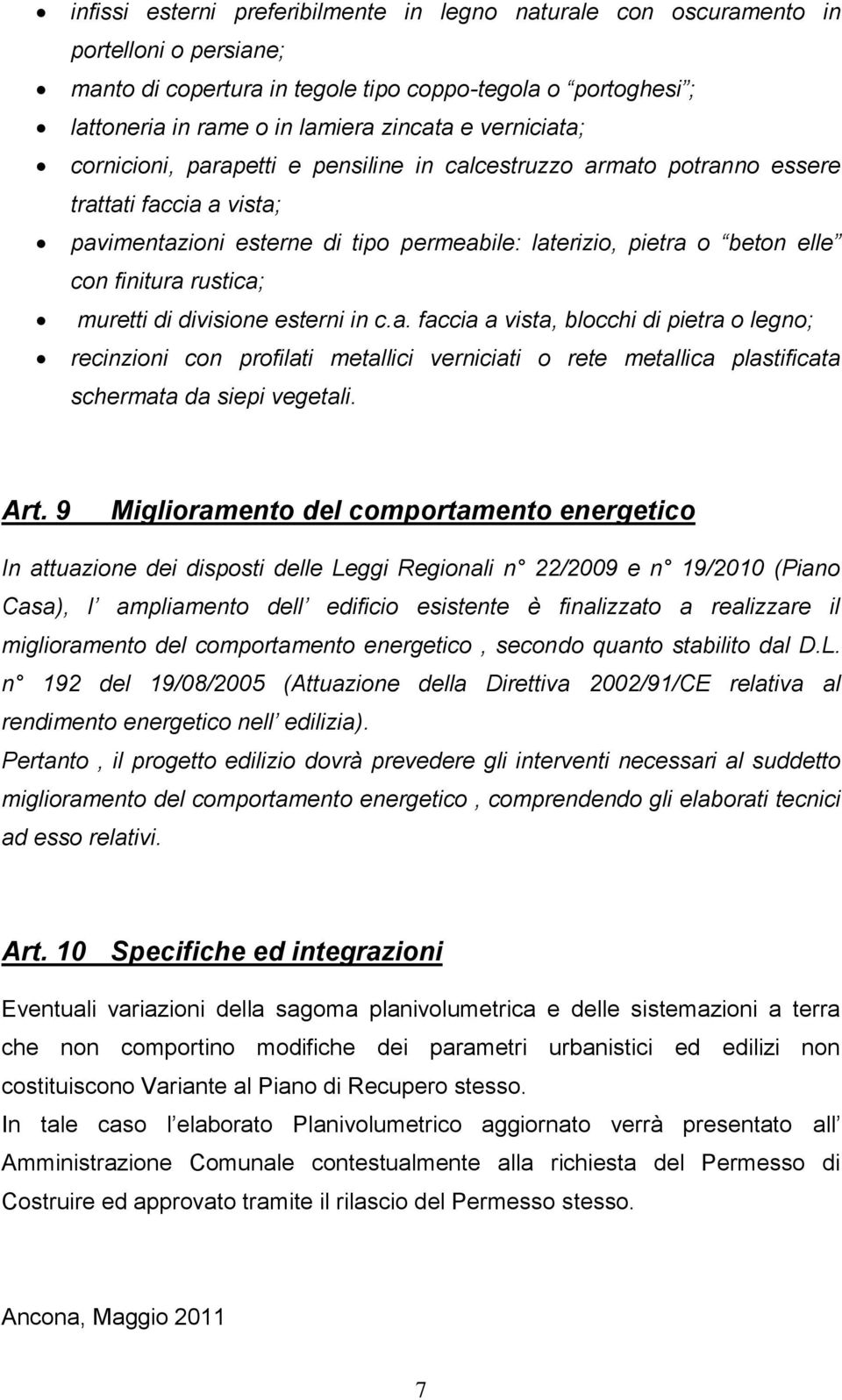 rustica; muretti di divisione esterni in c.a. faccia a vista, blocchi di pietra o legno; recinzioni con profilati metallici verniciati o rete metallica plastificata schermata da siepi vegetali. Art.