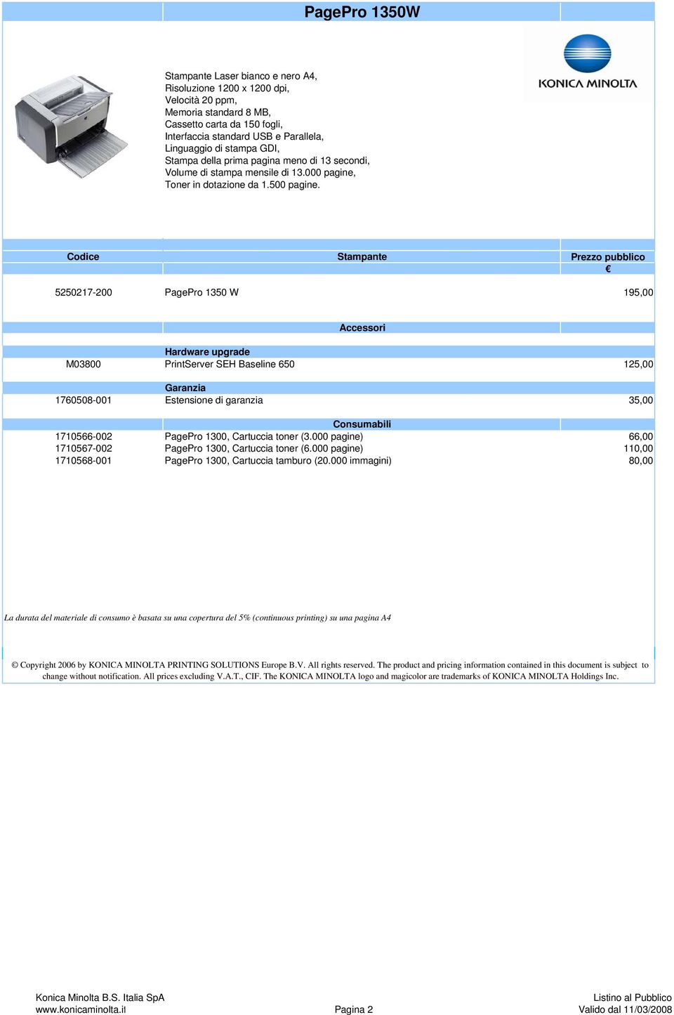 5250217-200 PagePro 1350 W 195,00 Hardware upgrade M03800 PrintServer SEH Baseline 650 125,00 1760508-001 Estensione di garanzia 35,00 1710566-002 PagePro 1300, Cartuccia toner (3.