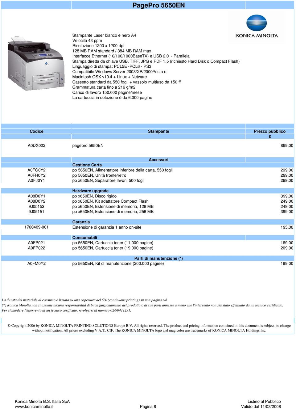 5 (richiesto Hard Disk o Compact Flash) Linguaggio di stampa: PCL5E -PCL6 - PS3 Compatibile Windows Server 2003/P/2000/Vista e Macintosh OS v10.