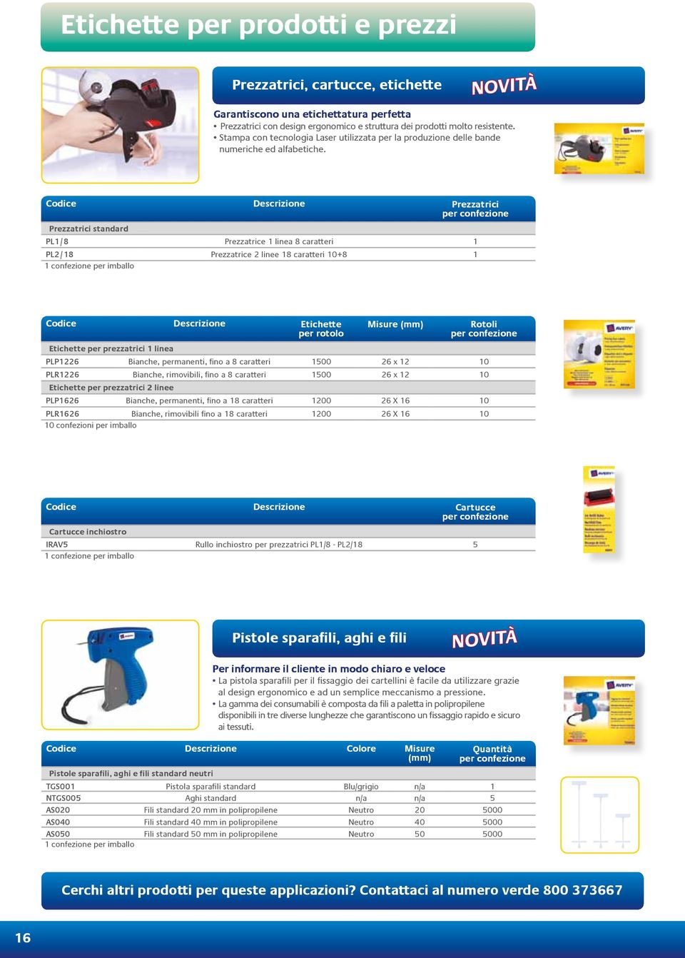 Descrizione Prezzatrici Prezzatrici standard PL1/8 Prezzatrice 1 linea 8 caratteri 1 PL2/18 Prezzatrice 2 linee 18 caratteri 10+8 1 1 confezione per imballo Descrizione per rotolo per prezzatrici 1