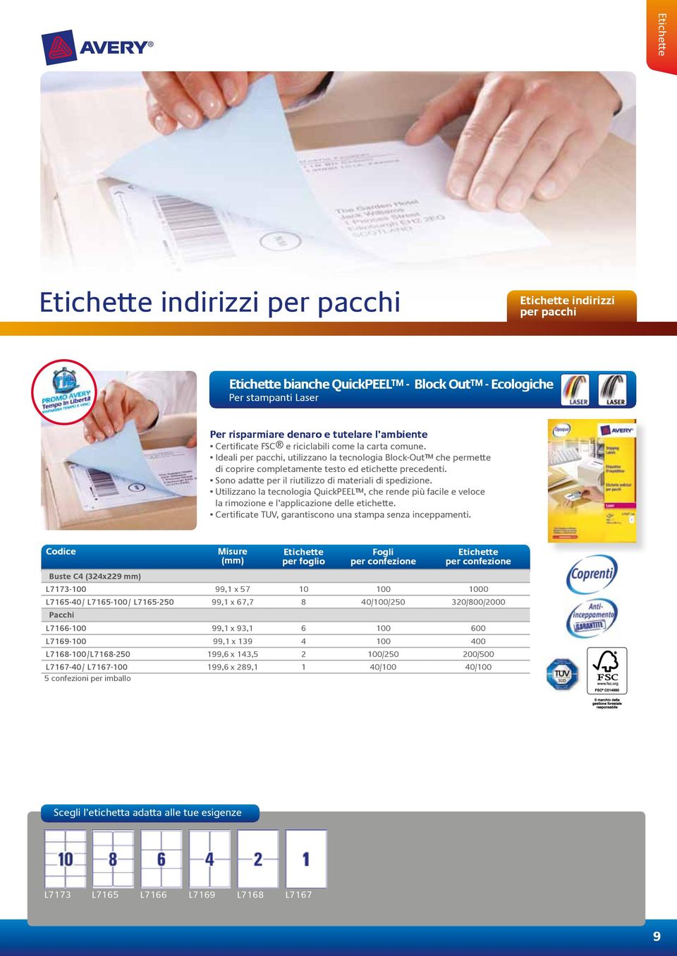 Utilizzano la tecnologia QuickPEEL, che rende più facile e veloce la rimozione e l applicazione delle etichette. Certificate TUV, garantiscono una stampa senza inceppamenti.