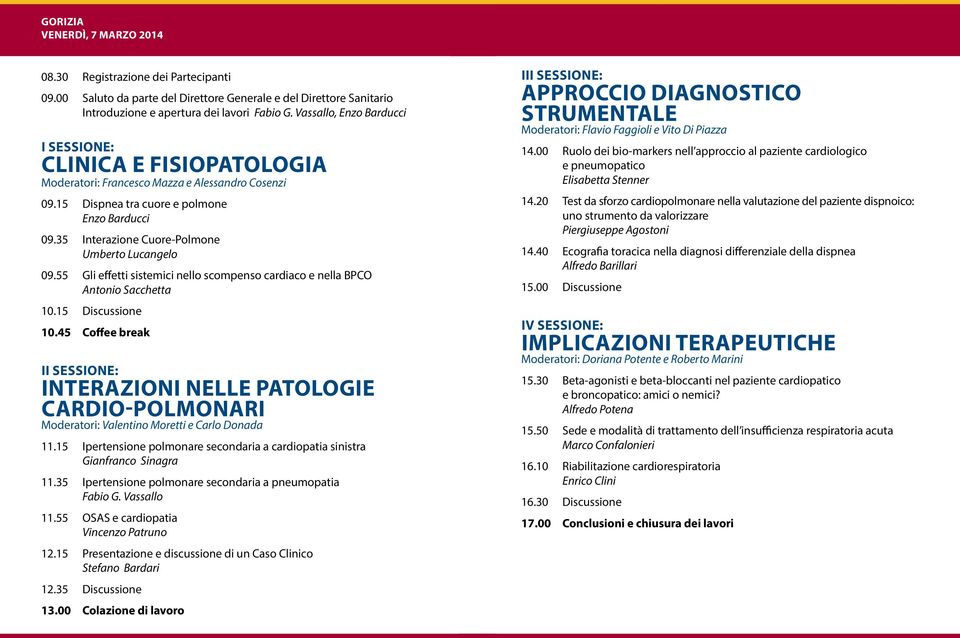 35 Interazione Cuore-Polmone Umberto Lucangelo 09.55 Gli effetti sistemici nello scompenso cardiaco e nella BPCO Antonio Sacchetta 10.15 Discussione 10.