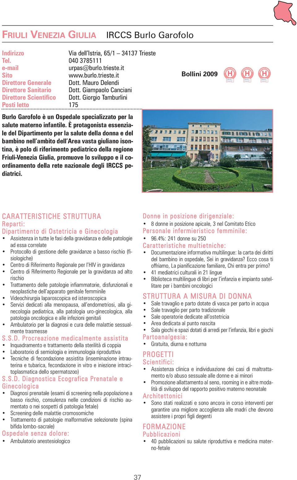 È protagonista essenziale del Dipartimento per la salute della donna e del bambino nell ambito dell Area vasta giuliano isontina, è polo di riferimento pediatrico della regione Friuli-Venezia Giulia,