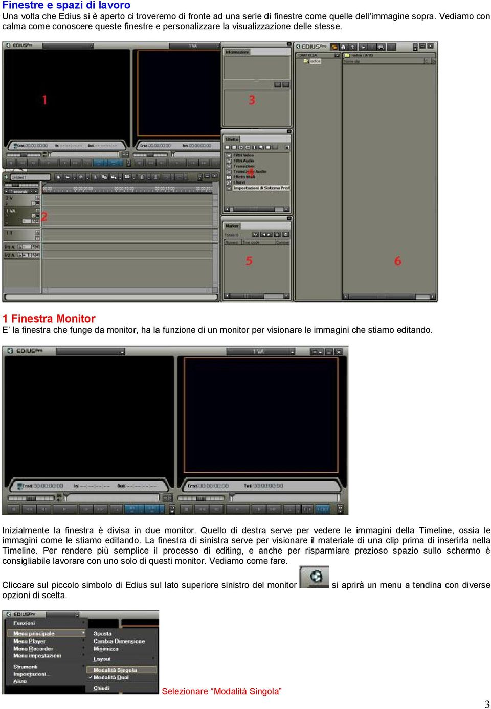 1 Finestra Monitor E la finestra che funge da monitor, ha la funzione di un monitor per visionare le immagini che stiamo editando. Inizialmente la finestra è divisa in due monitor.