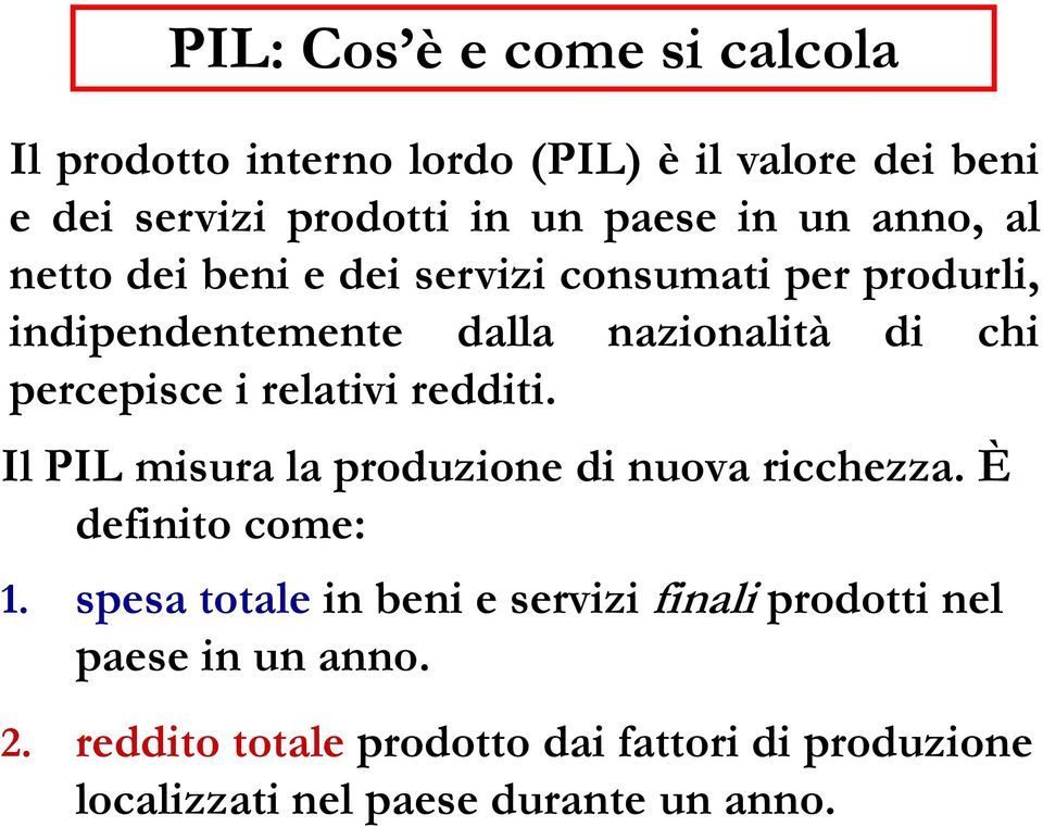 relativi redditi. Il PIL misura la produzione di nuova ricchezza. È definito come: 1.