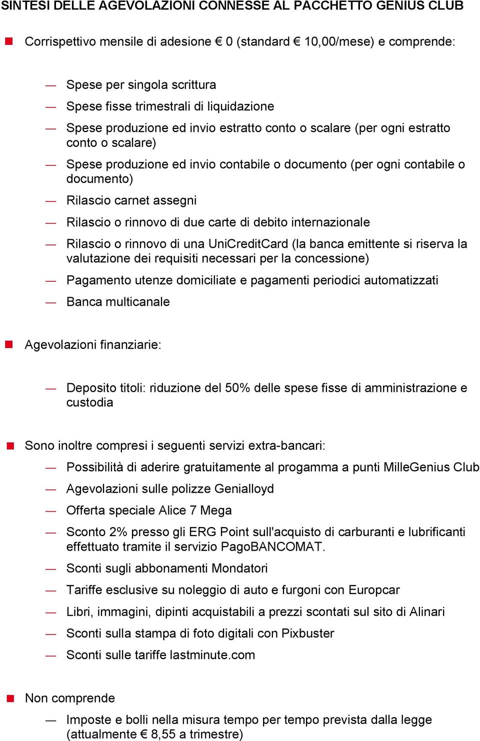 Rilascio o rinnovo di due carte di debito internazionale Rilascio o rinnovo di una UniCreditCard (la banca emittente si riserva la valutazione dei requisiti necessari per la concessione) Pagamento