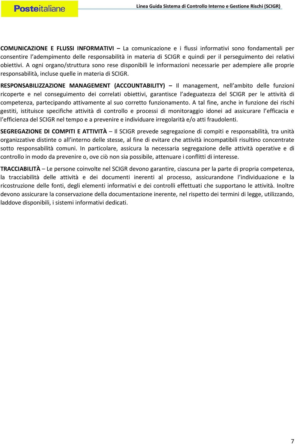 RESPONSABILIZZAZIONE MANAGEMENT (ACCOUNTABILITY) Il management, nell ambito delle funzioni ricoperte e nel conseguimento dei correlati obiettivi, garantisce l adeguatezza del SCIGR per le attività di