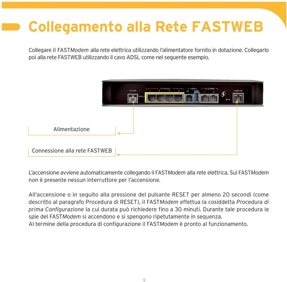 Alimentazione Connessione alla rete FASTWEB L accensione avviene automaticamente collegando il FASTModem alla rete elettrica. Sul FASTModem non è presente nessun interruttore per l accensione.