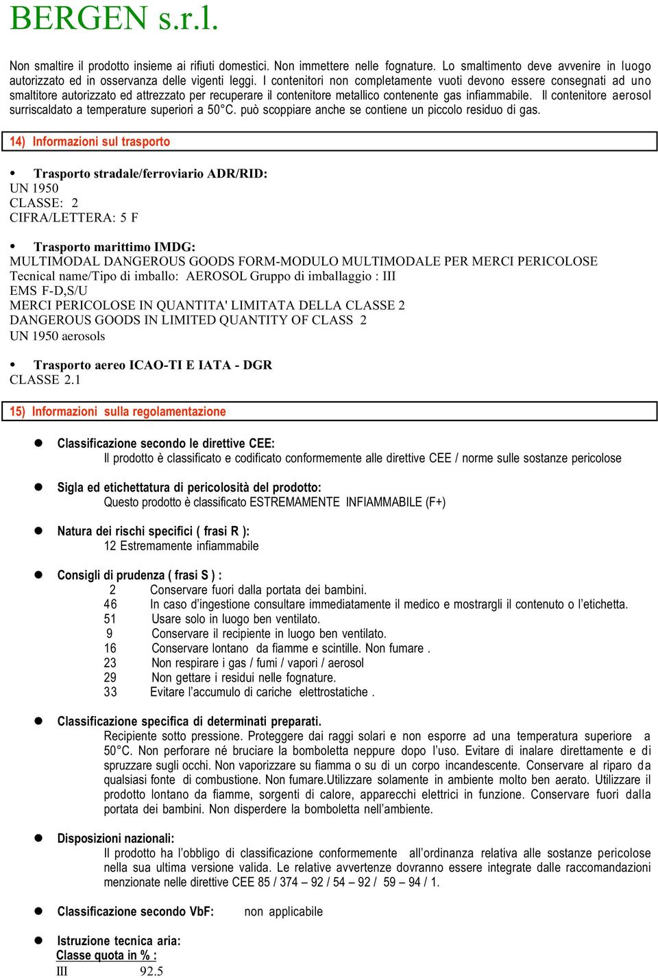 Il contenitore aerosol surriscaldato a temperature superiori a 50 C. può scoppiare anche se contiene un piccolo residuo di gas.