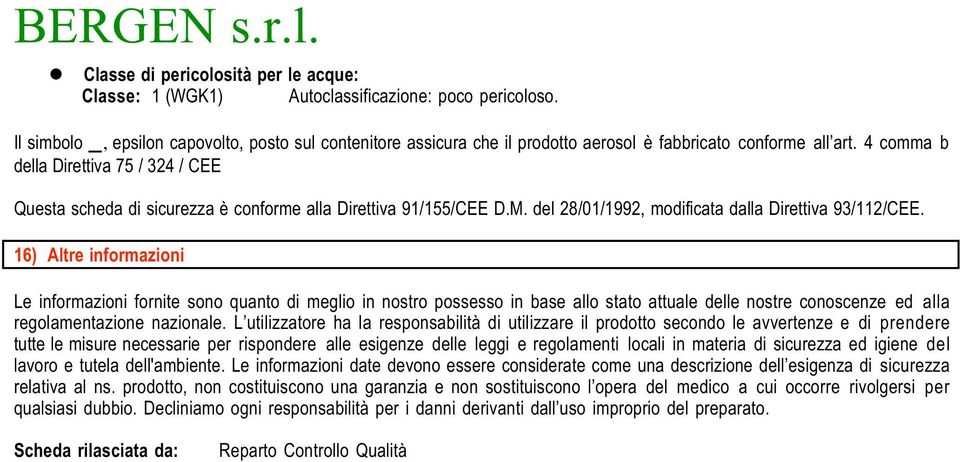 4 comma b della Direttiva 75 / 324 / CEE Questa scheda di sicurezza è conforme alla Direttiva 91/155/CEE D.M. del 28/01/1992, modificata dalla Direttiva 93/112/CEE.