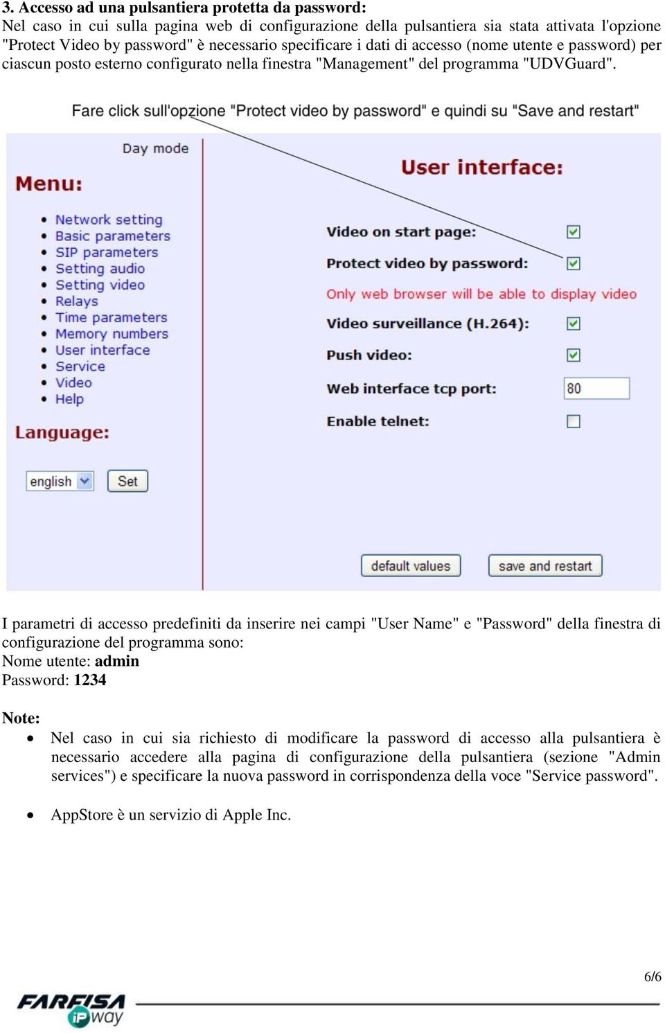 I parametri di accesso predefiniti da inserire nei campi "User Name" e "Password" della finestra di configurazione del programma sono: Nome utente: admin Password: 1234 Note: Nel caso in cui sia
