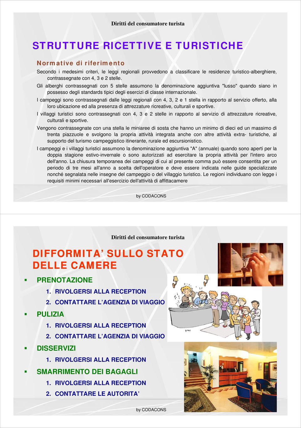 I campeggi sono contrassegnati dalle leggi regionali con 4, 3, 2 e 1 stella in rapporto al servizio offerto, alla loro ubicazione ed alla presenza di attrezzature ricreative, culturali e sportive.