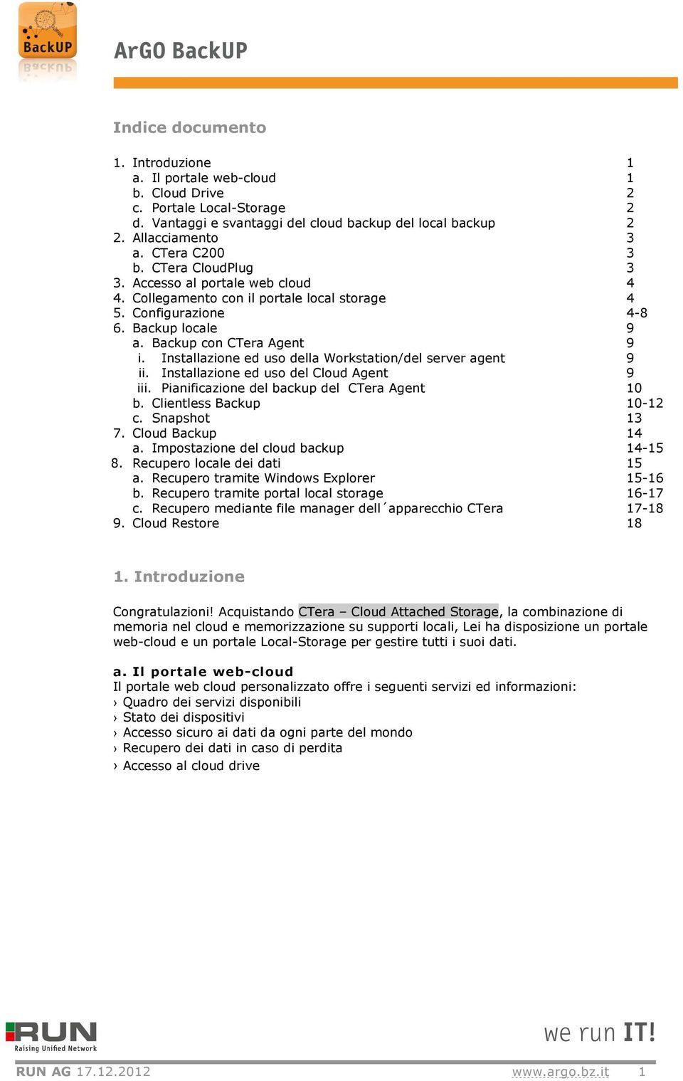 Installazione ed uso della Workstation/del server agent ii. Installazione ed uso del Cloud Agent iii. Pianificazione del backup del CTera Agent b. Clientless Backup c. Snapshot 7. Cloud Backup a.