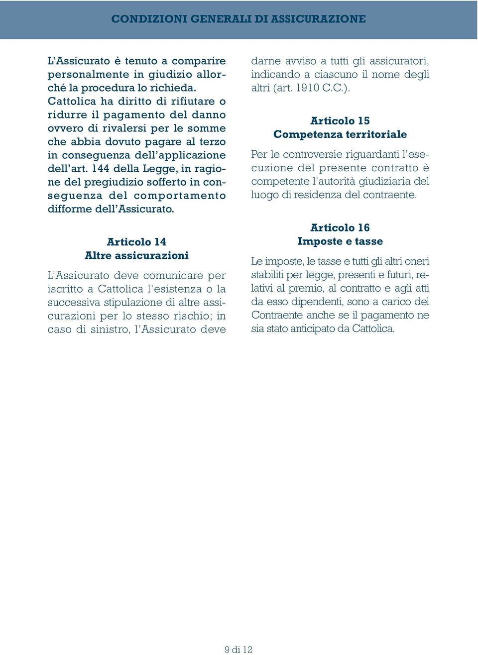 144 della Legge, in ragione del pregiudizio sofferto in conseguenza del comportamento difforme dell Assi curato.