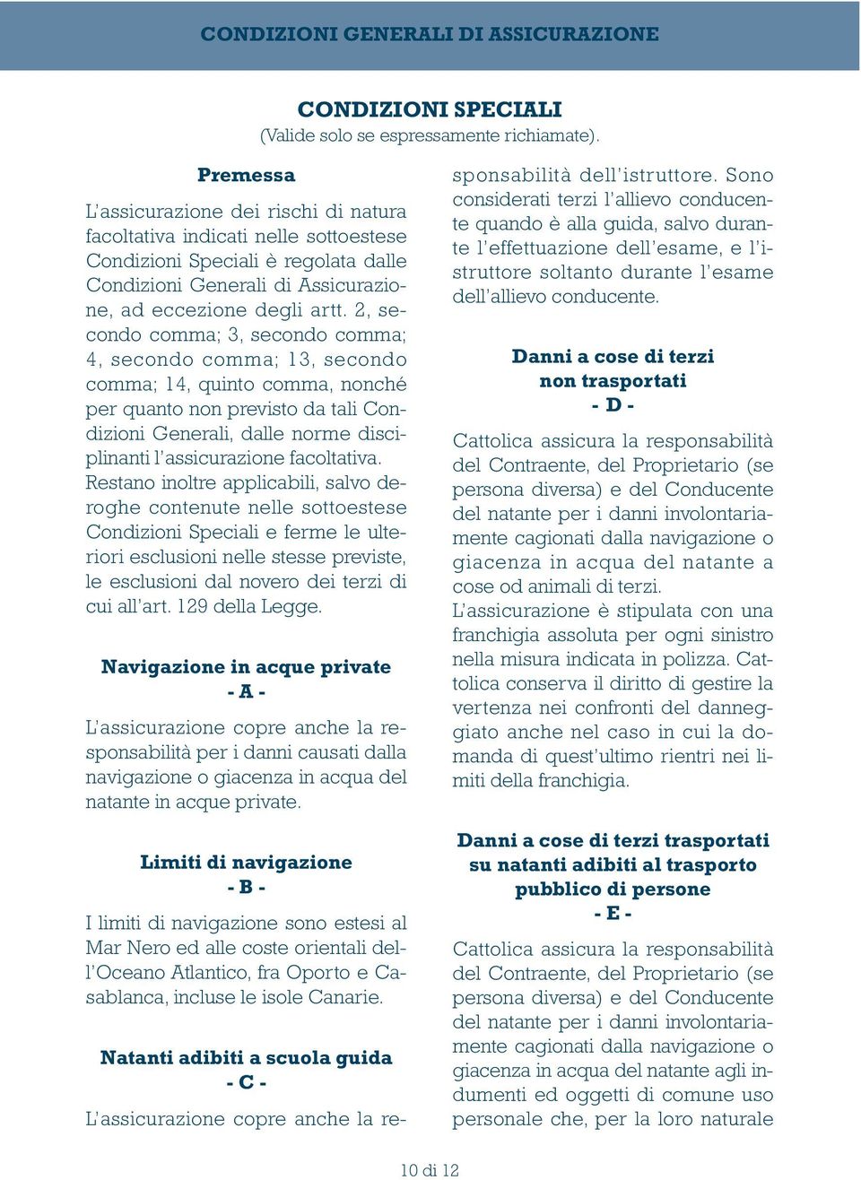 2, secondo comma; 3, secondo comma; 4, secondo comma; 13, secondo comma; 14, quinto comma, nonché per quanto non previsto da tali Condizioni Generali, dalle norme disciplinanti l assicurazione