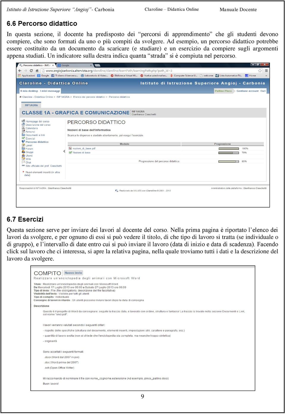 Un indicatore sulla destra indica quanta strada si è compiuta nel percorso. 6.7 Esercizi Questa sezione serve per inviare dei lavori al docente del corso.