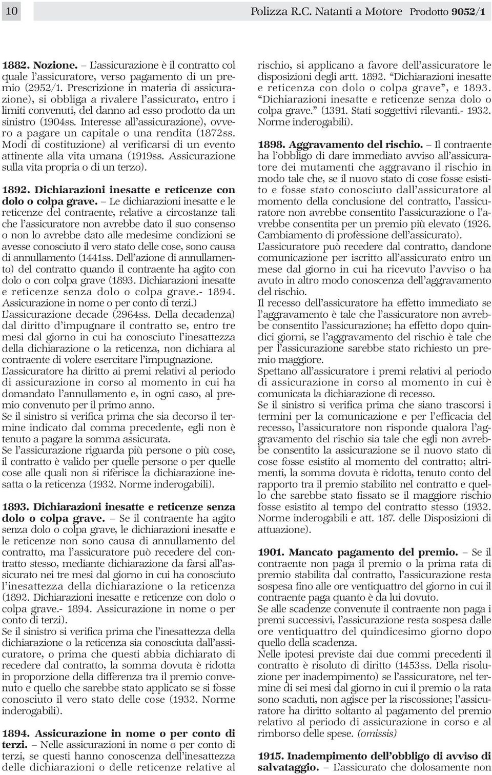 Interesse all assicurazione), ovvero a pagare un capitale o una rendita (1872ss. Modi di costituzione) al verificarsi di un evento attinente alla vita umana (1919ss.