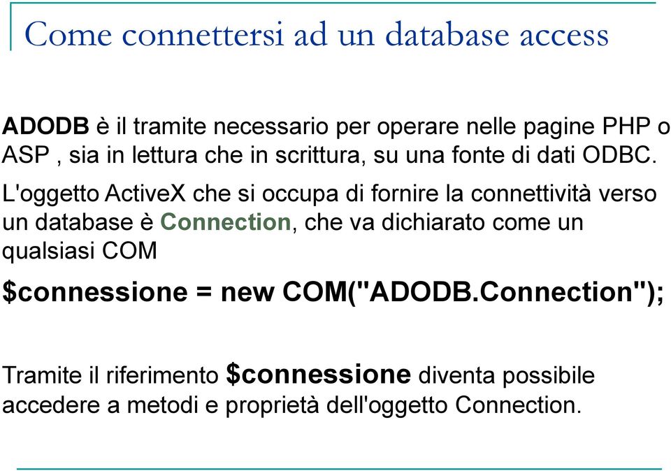 L'oggetto ActiveX che si occupa di fornire la connettività verso un database è Connection, che va dichiarato