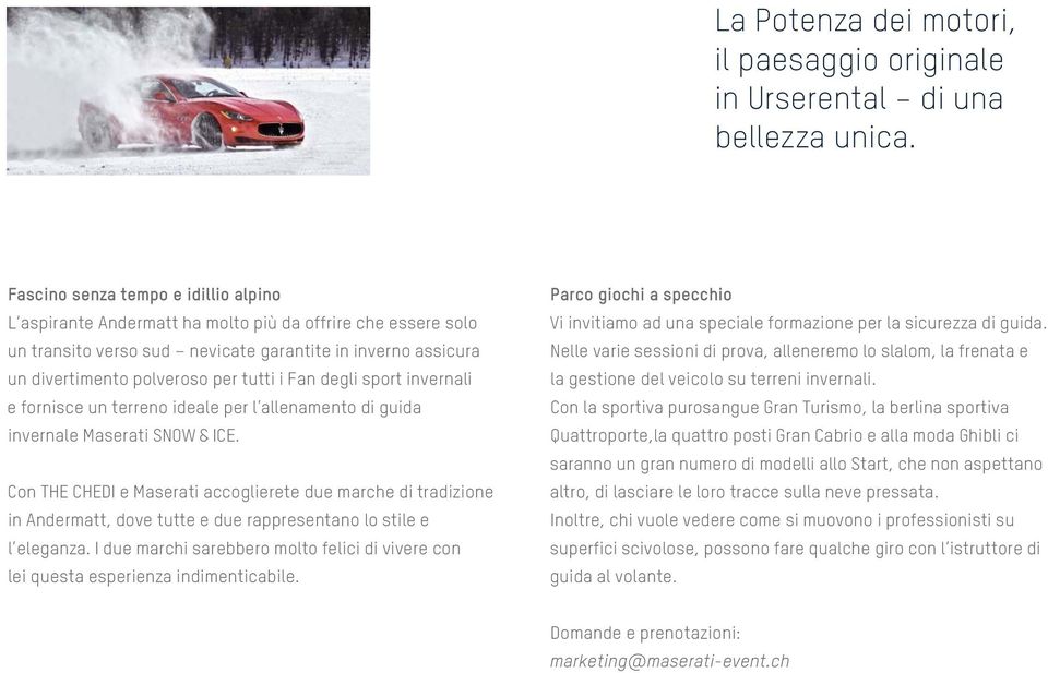 Fan degli sport invernali e fornisce un terreno ideale per l allenamento di guida invernale Maserati SNOW & ICE.