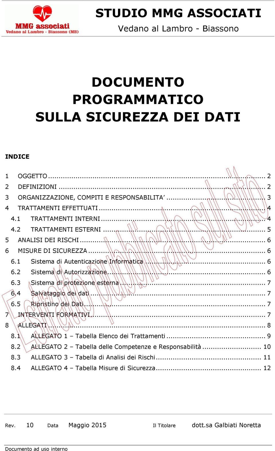 .. 7 6.4 Salvataggio dei dati... 7 6.5 Ripristino dei Dati... 7 7 INTERVENTI FORMATIVI... 7 8 ALLEGATI... 8 8.1 ALLEGATO 1 Tabella Elenco dei Trattamenti... 9 8.