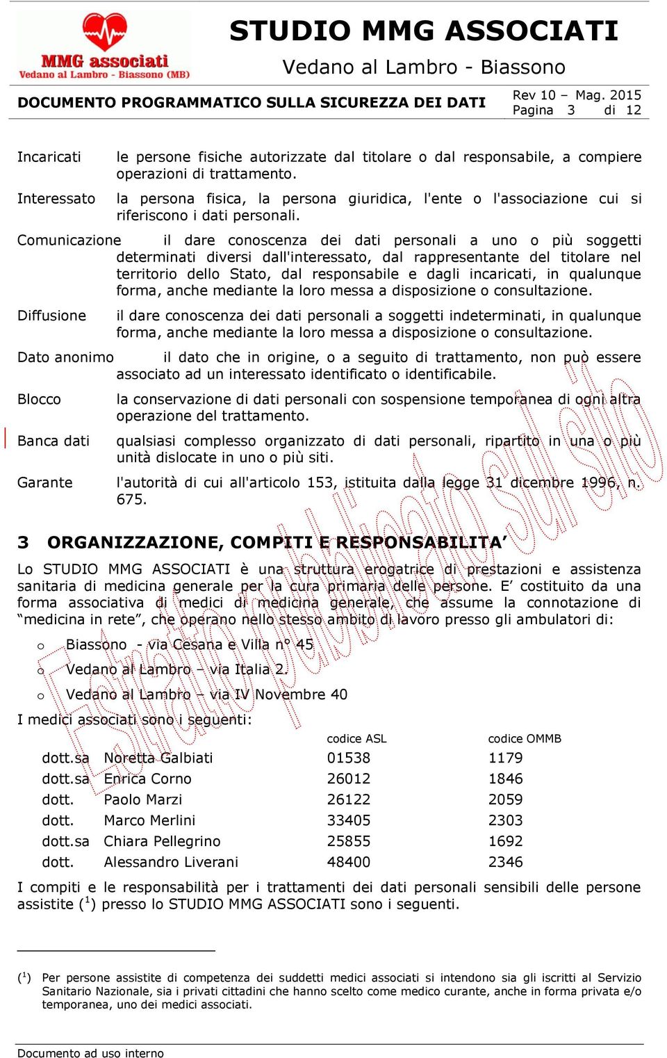 Comunicazione il dare conoscenza dei dati personali a uno o più soggetti determinati diversi dall'interessato, dal rappresentante del titolare nel territorio dello Stato, dal responsabile e dagli