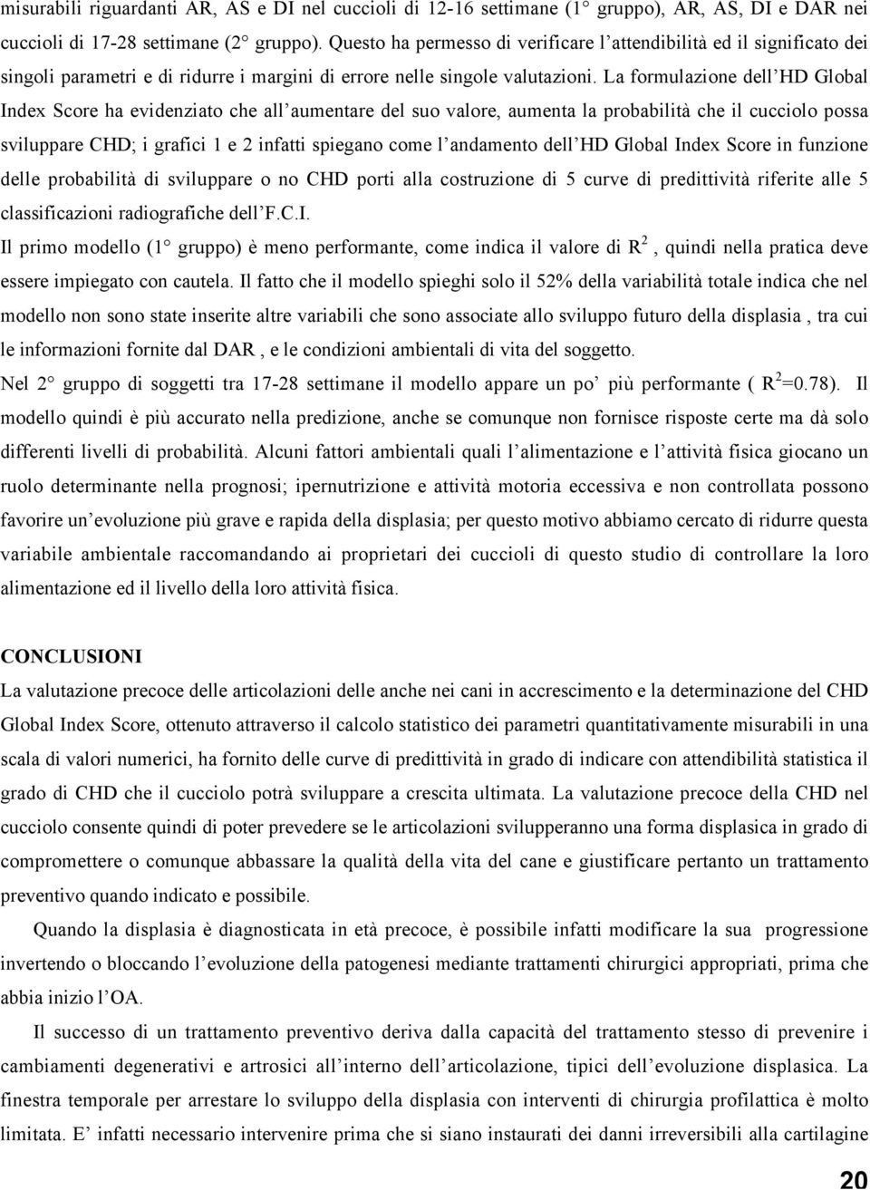 La formulazione dell HD Global Index Score ha evidenziato che all aumentare del suo valore, aumenta la probabilità che il cucciolo possa sviluppare CHD; i grafici 1 e 2 infatti spiegano come l