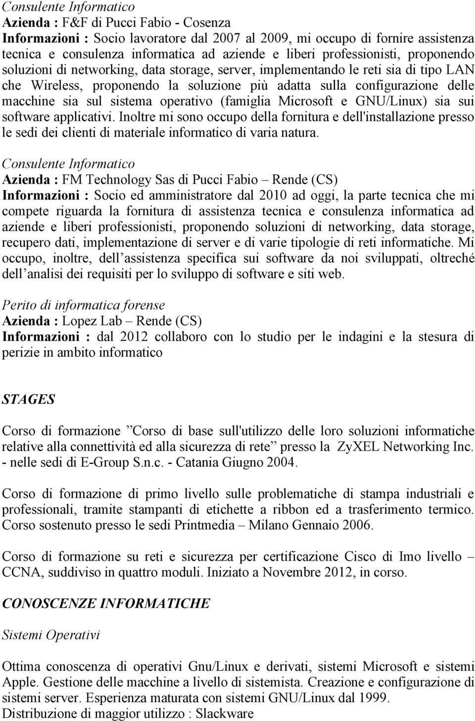 sia sul sistema operativo (famiglia Microsoft e GNU/Linux) sia sui software applicativi.