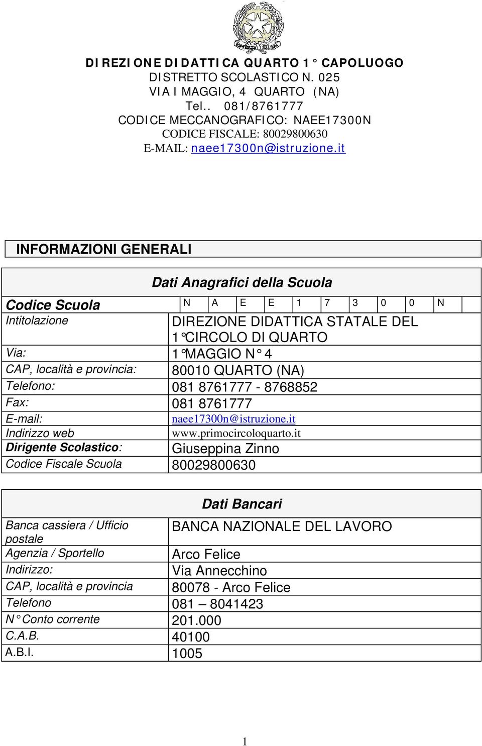 it INFORMAZIONI GENERALI Dati Anagrafici della Scuola Codice Scuola N A E E 1 7 3 0 0 N Intitolazione DIREZIONE DIDATTICA STATALE DEL 1 CIRCOLO DI QUARTO Via: 1 MAGGIO N 4 CAP, località e provincia: