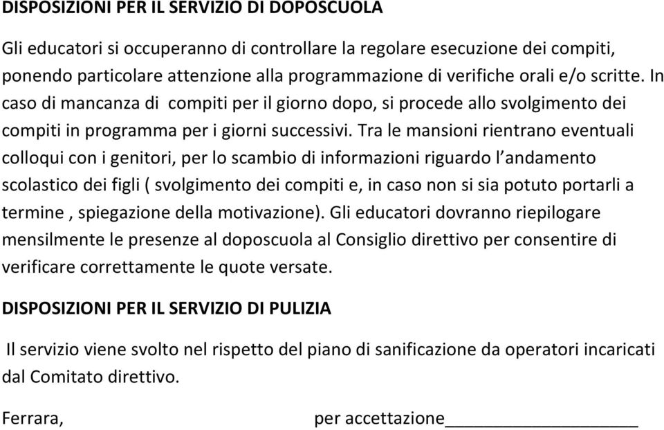 Tra le mansioni rientrano eventuali colloqui con i genitori, per lo scambio di informazioni riguardo l andamento scolastico dei figli ( svolgimento dei compiti e, in caso non si sia potuto portarli a