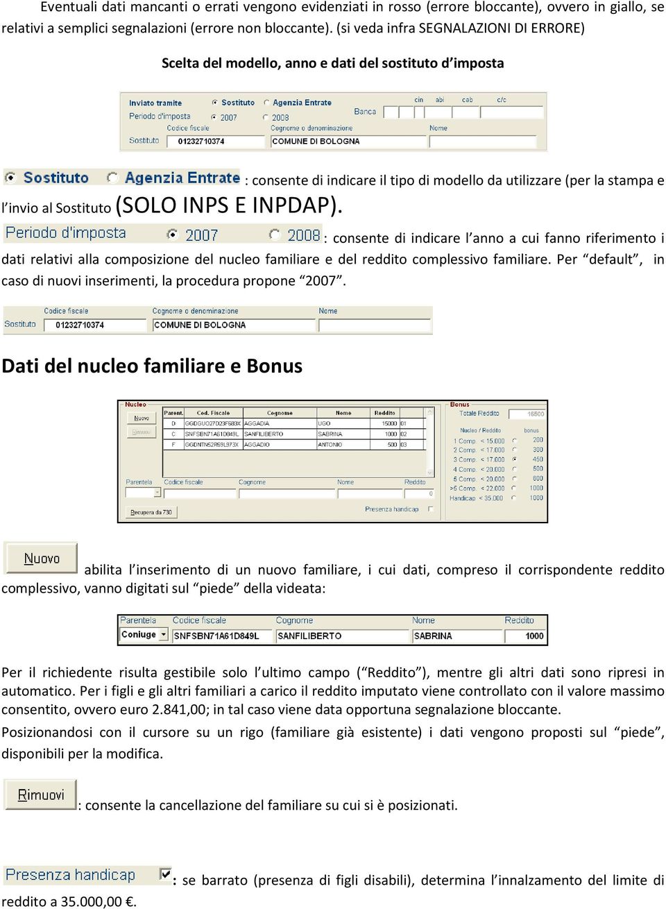 E INPDAP). : consente di indicare l anno a cui fanno riferimento i dati relativi alla composizione del nucleo familiare e del reddito complessivo familiare.