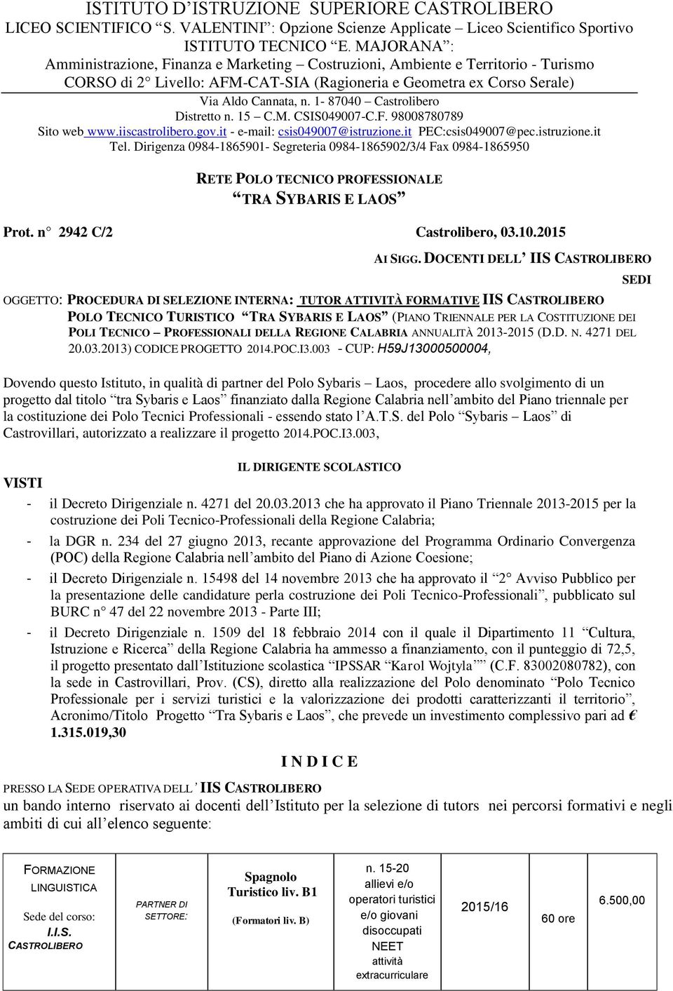 1-87040 Castrolibero Distretto n. 15 C.M. CSIS049007-C.F. 98008780789 Sito web www.iiscastrolibero.gov.it - e-mail: csis049007@istruzione.it PEC:csis049007@pec.istruzione.it Tel.