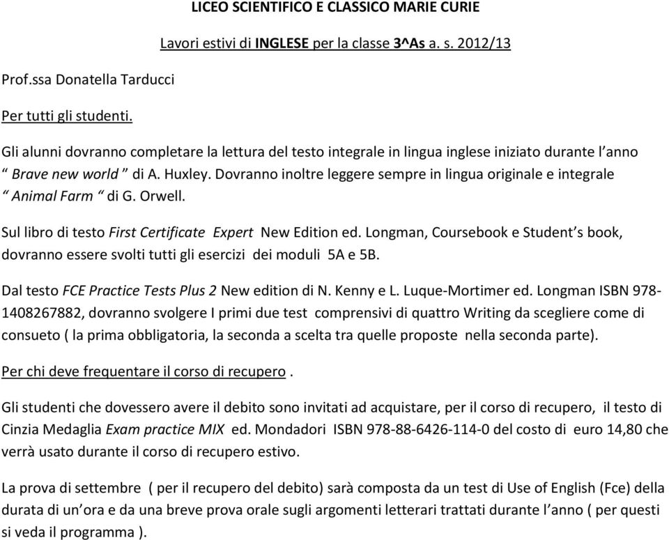 Longman, Coursebook e Student s book, dovranno essere svolti tutti gli esercizi dei moduli 5A e 5B. Dal testo FCE Practice Tests Plus 2 New edition di N. Kenny e L. Luque-Mortimer ed.