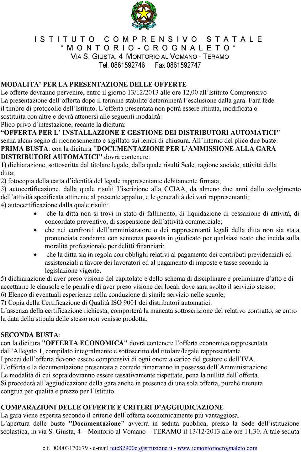 L offerta presentata non potrà essere ritirata, modificata o sostituita con altre e dovrà attenersi alle seguenti modalità: Plico privo d intestazione, recante la dicitura: OFFERTA PER L