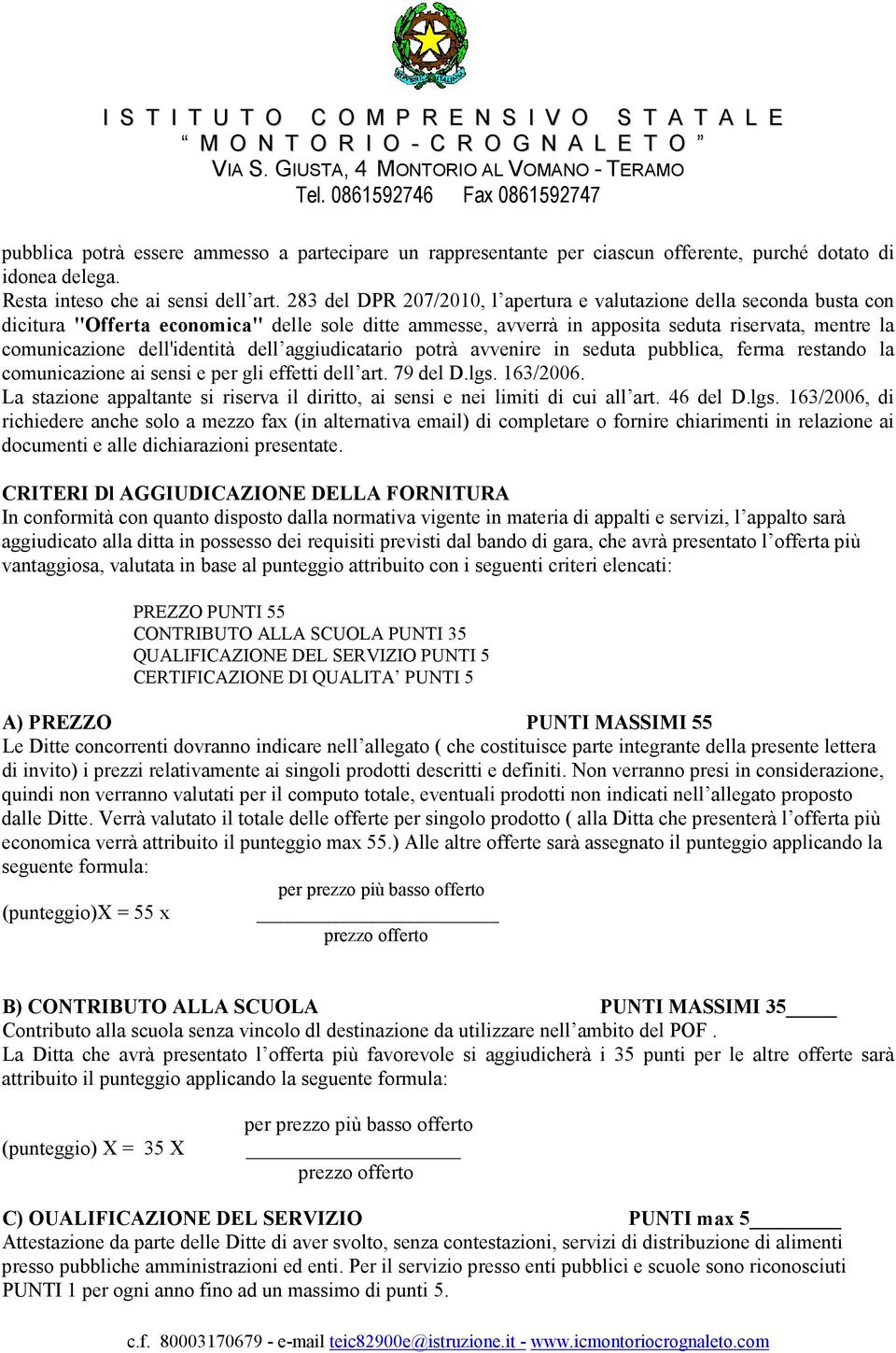 dell'identità dell aggiudicatario potrà avvenire in seduta pubblica, ferma restando la comunicazione ai sensi e per gli effetti dell art. 79 del D.lgs. 163/2006.