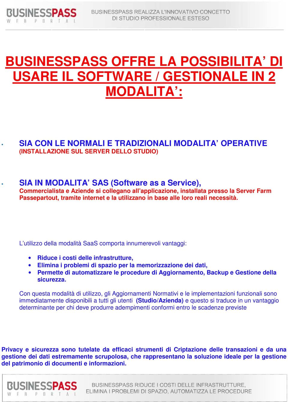 L utilizzo della modalità SaaS comporta innumerevoli vantaggi: Riduce i costi delle infrastrutture, Elimina i problemi di spazio per la memorizzazione dei dati, Permette di automatizzare le procedure