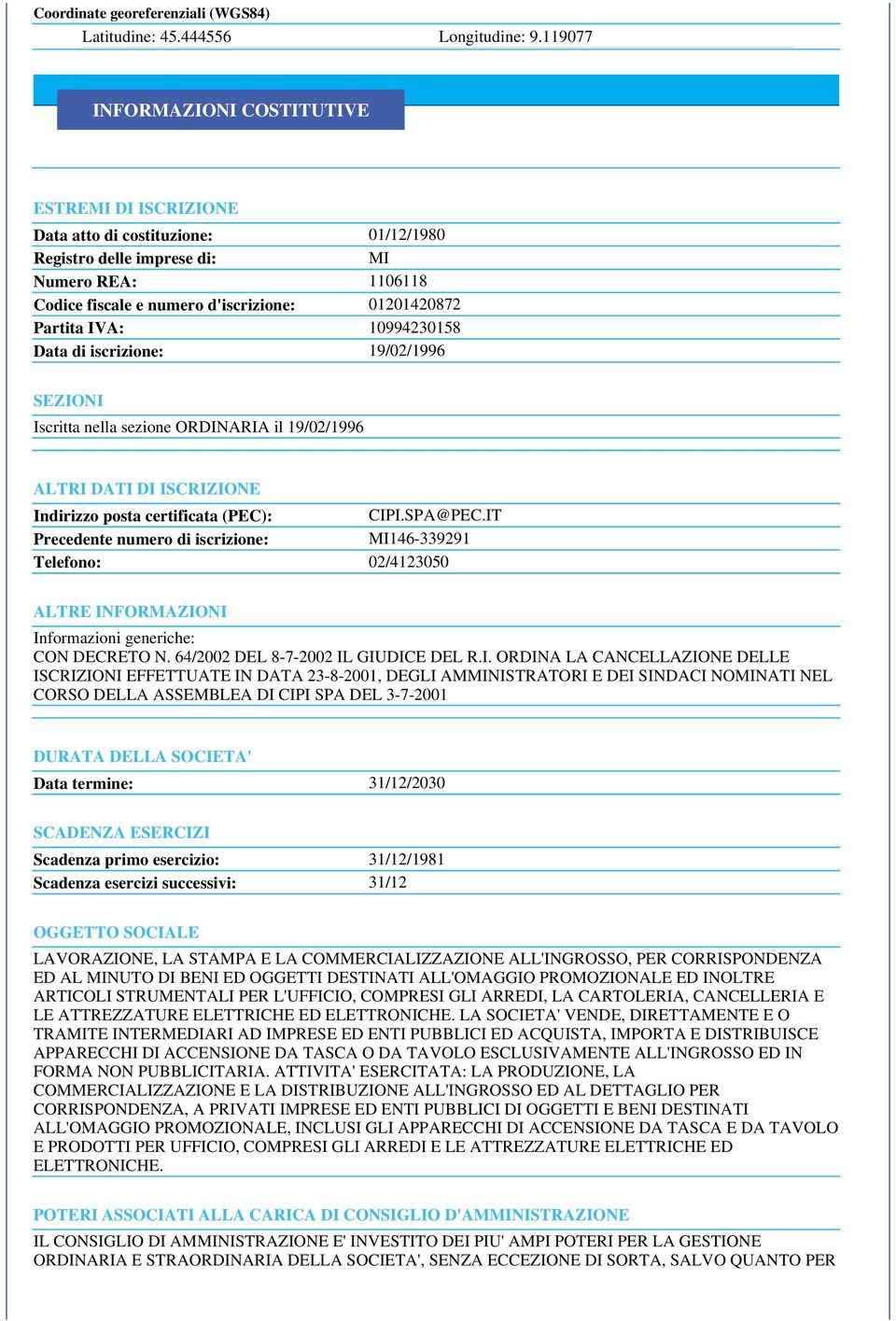 IVA: 10994230158 Data di iscrizione: 19/02/1996 SEZIONI Iscritta nella sezione ORDINARIA il 19/02/1996 ALTRI DATI DI ISCRIZIONE Indirizzo posta certificata (PEC): CIPI.SPA@PEC.