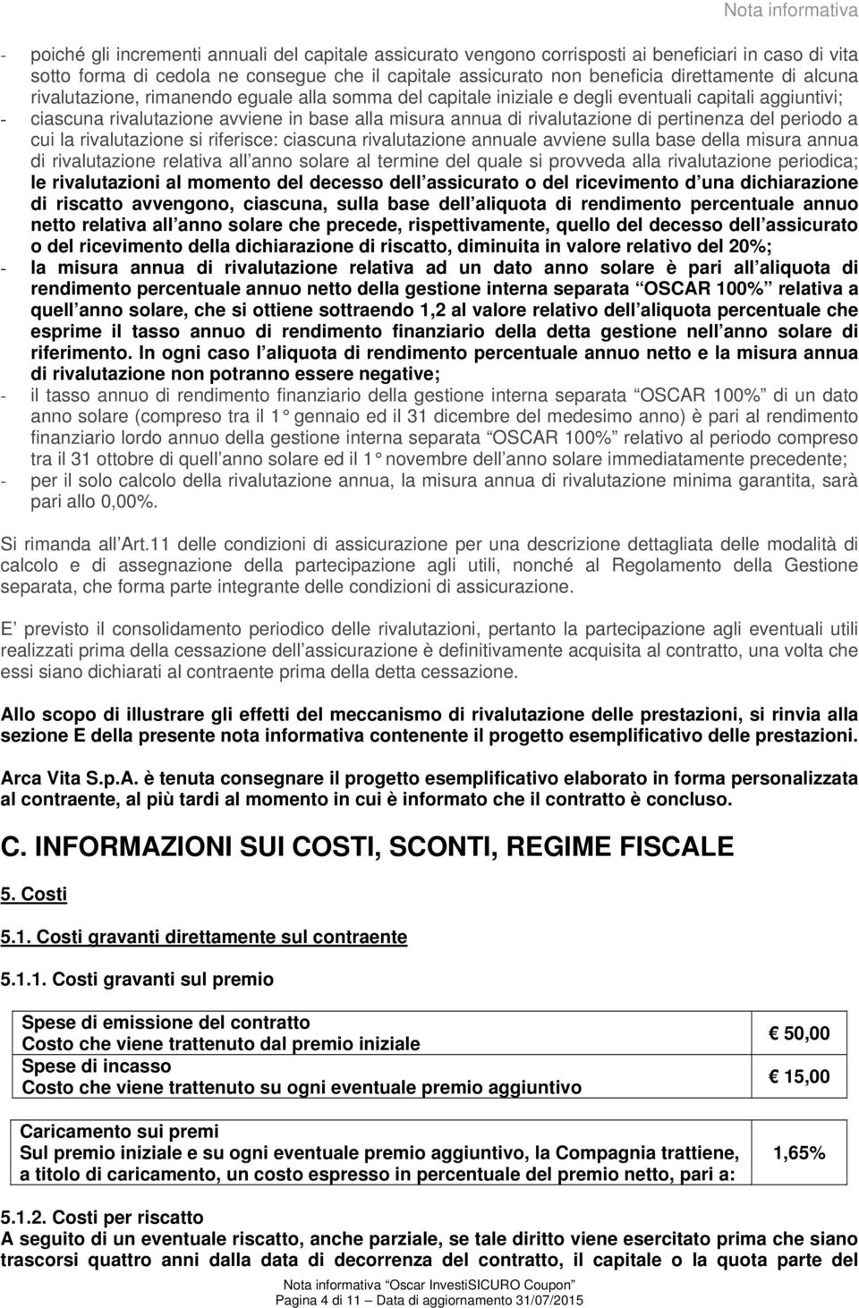 rivalutazione di pertinenza del periodo a cui la rivalutazione si riferisce: ciascuna rivalutazione annuale avviene sulla base della misura annua di rivalutazione relativa all anno solare al termine